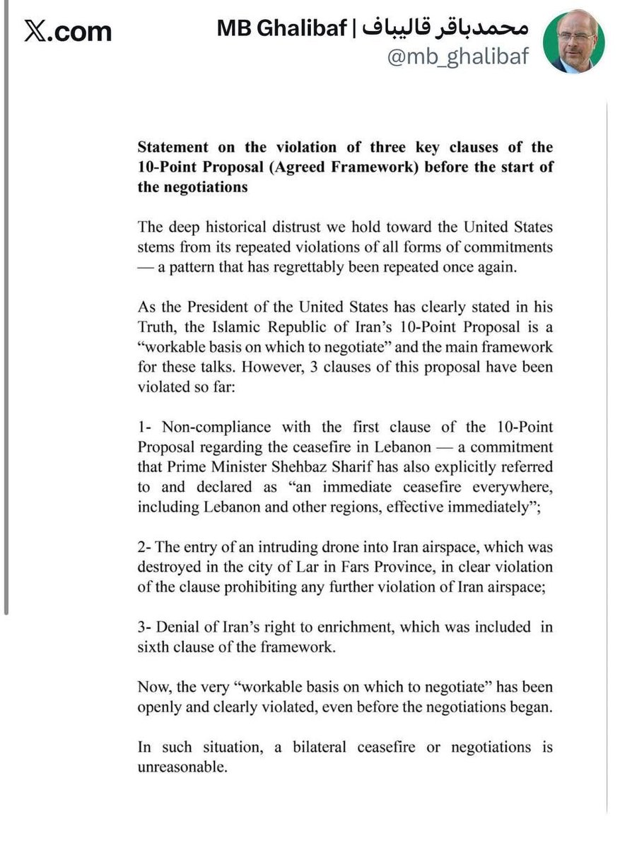 IRanMediaco's tweet photo. Mohammad Bagher Ghalibaf:

Violation of three clauses of the ten-point plan before the start of negotiations, including breach of the ceasefire in Lebanon, intrusion into Iranian airspace, and denial of Tehran's right to uranium enrichment.

The deep distrust we hold towards the United States stems from its repeated violations of all forms of commitments — a pattern that, unfortunately, has repeated once again.