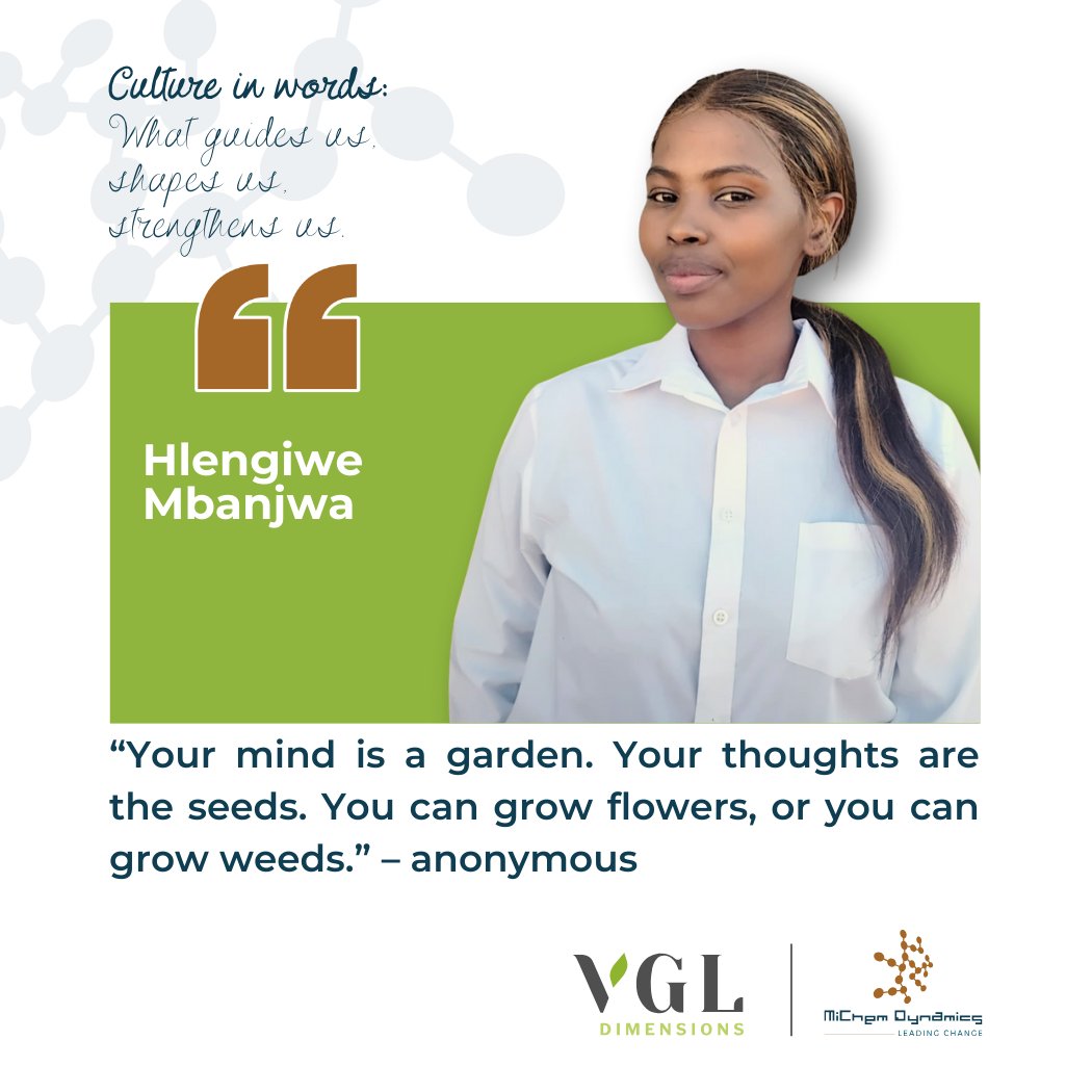 🌱 CULTURE, IN WORDS - What guides us. Shapes us. Strengthens us. 🌱

These are the words that guide Hlengiwe Mbanjwa.

A reminder that what we choose to think, focus on, and nurture,
shapes the outcomes we create.

At VGL Dimensions and MiChem Dynamics, this mindset is powerful.