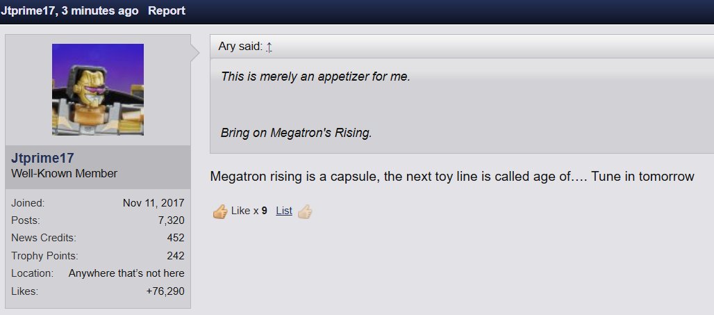 THE NEXT GENERATIONS TOYLINE IS REVEALED TOMORROW!!!

It is NOT called "Megatron Rising", Megatron Rising is a capsule line.

The toyline is called "AGE OF......" Guess we will find out tomorrow