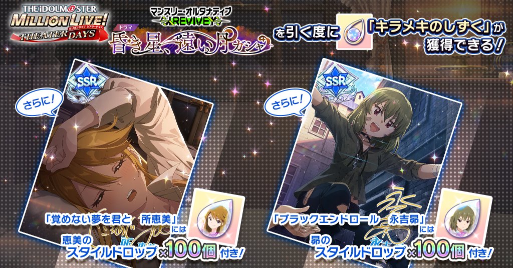 『マンスリー・オルタナティブ [REVIVE]ドラマ『昏き星、遠い月』ガシャ』は、毎回引く度に「キラメキのしずく」が獲得できます。
さらにピックアップ中のSSRカード獲得で、そのアイドルのスタイルドロップも100個獲得！
たくさん集めてスタイリングレッスンをしましょう♪
#ミリシタ