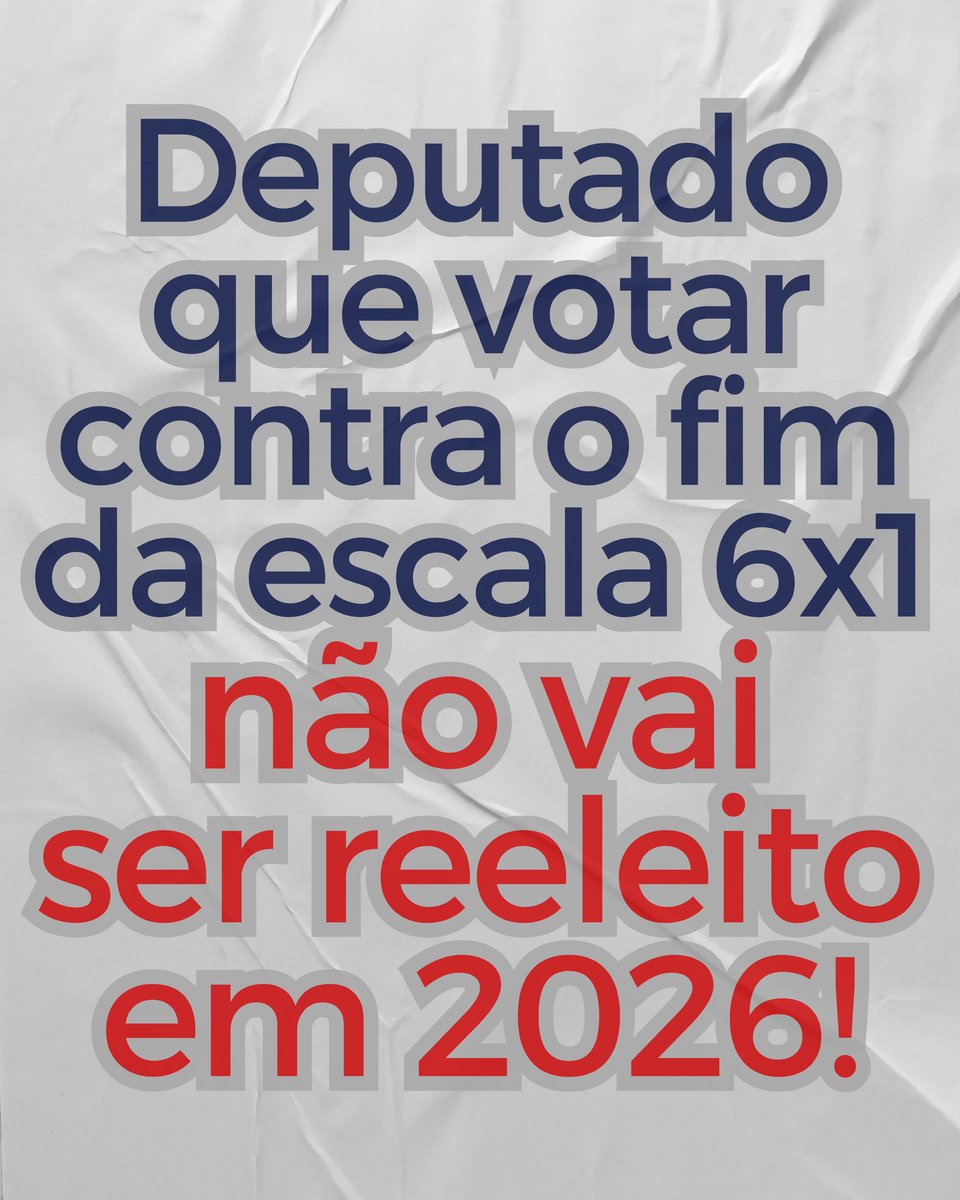 Deputado que votar contra o fim da escala 6x1 não vai ser reeleito em 2026!
