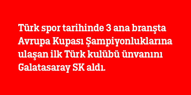 Galatasaray Spor Kulübü, futbol, basketbol ve voleybolda -3 ana branşta- Avrupa Kupası kazanan ilk ve tek Türk kulübü olarak Türk spor tarihine geçti.