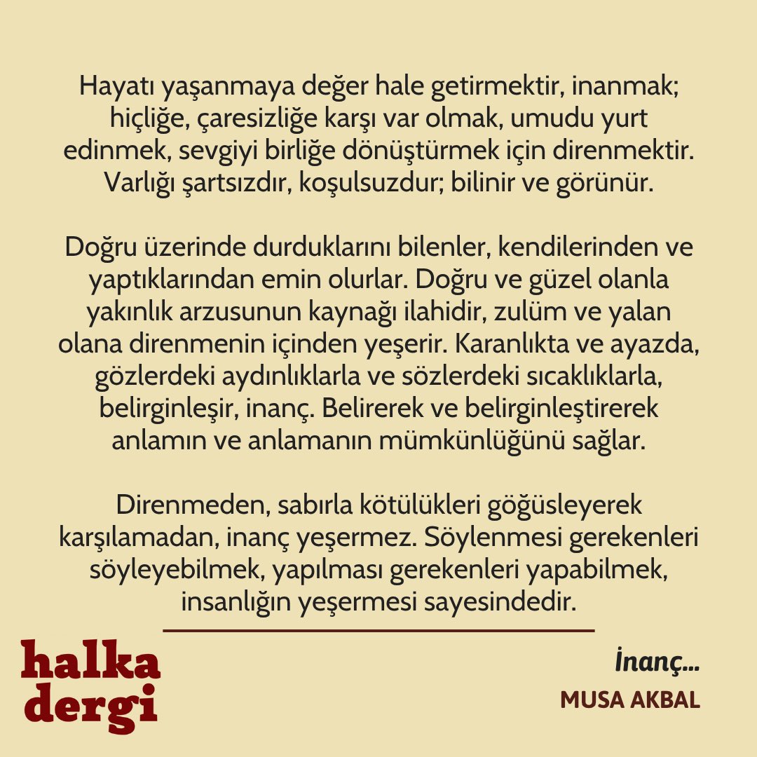 halkadergi's tweet photo. Musa Akbal’ın “İnanç…” başlıklı yazısını yayınladık. 

“Direnmeden, sabırla kötülükleri göğüsleyerek karşılamadan, inanç yeşermez. Söylenmesi gerekenleri söyleyebilmek, yapılması gerekenleri yapabilmek, insanlığın yeşermesi sayesindedir.”

Yazının tamamı: https://t.co/uIn7lprDdx https://t.co/loop4lmsAM