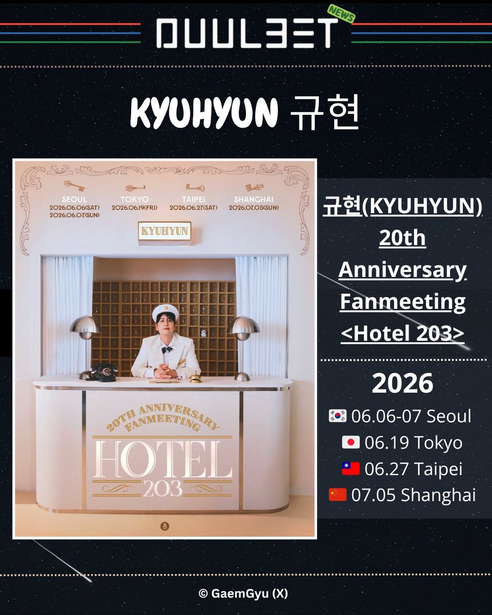 #Duul3et_news
🔉 규현(KYUHYUN) 20th Anniversary Fanmeeting <Hotel 203>

⭐ 2026
➡️ 🇰🇷 06.06-07 Seoul 
➡️ 🇯🇵 06.19 Tokyo
➡️ 🇹🇼 06.27 Taipei
➡️ 🇨🇳 07.05 Shanghai

#KYUHYUN
#Hotel203
#KYUHYUN20thAnniversaryFanmeeting