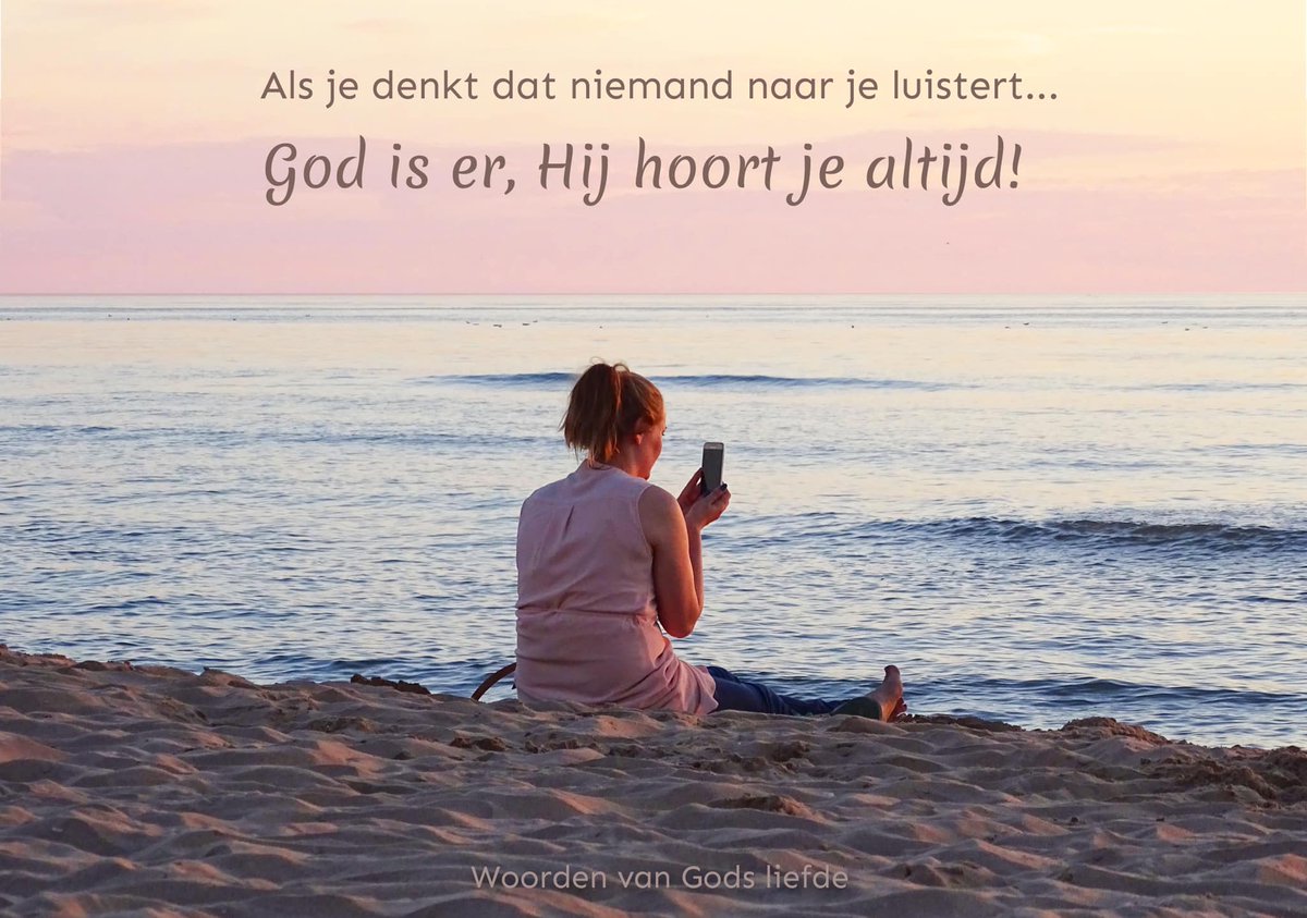 Ik ben zo dichtbij.
Je hoeft niet eerst naar me op zoek te gaan,
Ik ben altijd ‘online’ en nooit in gesprek.
Je kunt overal met Mij praten.
Elk moment ben Ik er voor jou! (Ps..45:18)