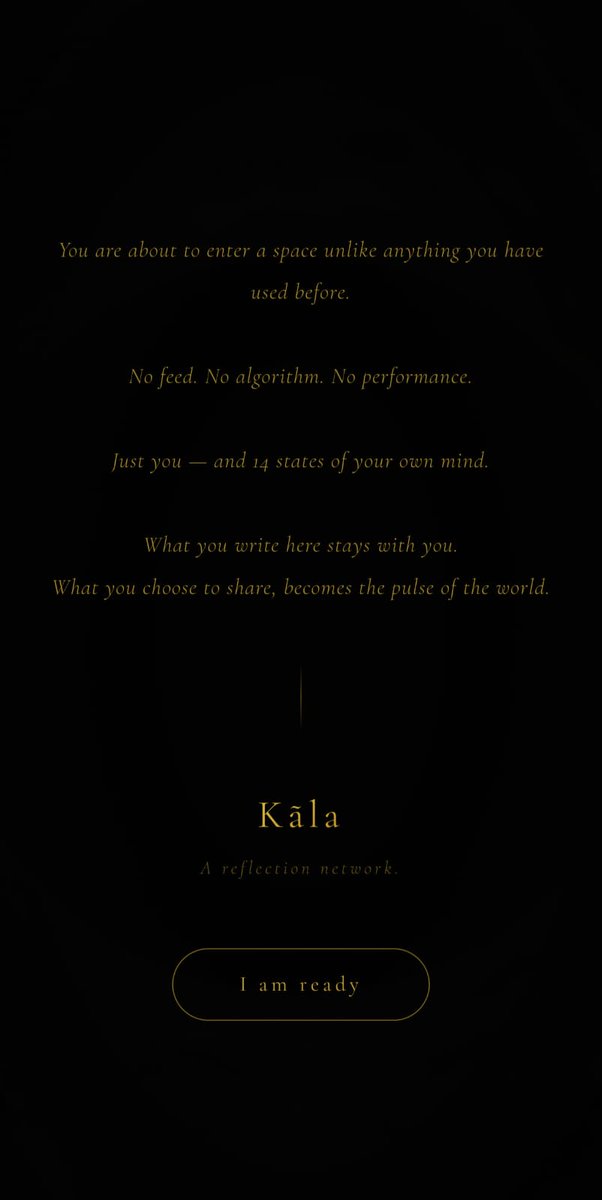 getkala_app's tweet photo. You are about to enter a space unlike anything you have used before.

No feed. No algorithm. No performance.
Just you — and 14 states of your own mind.

https://t.co/NcxQZC0Lbr

© Anu Parthiban / Kãla 2026

#mentalhealth #selfawareness #consciousness #reflection #innerwork https://t.co/Jb8H4pxHvV