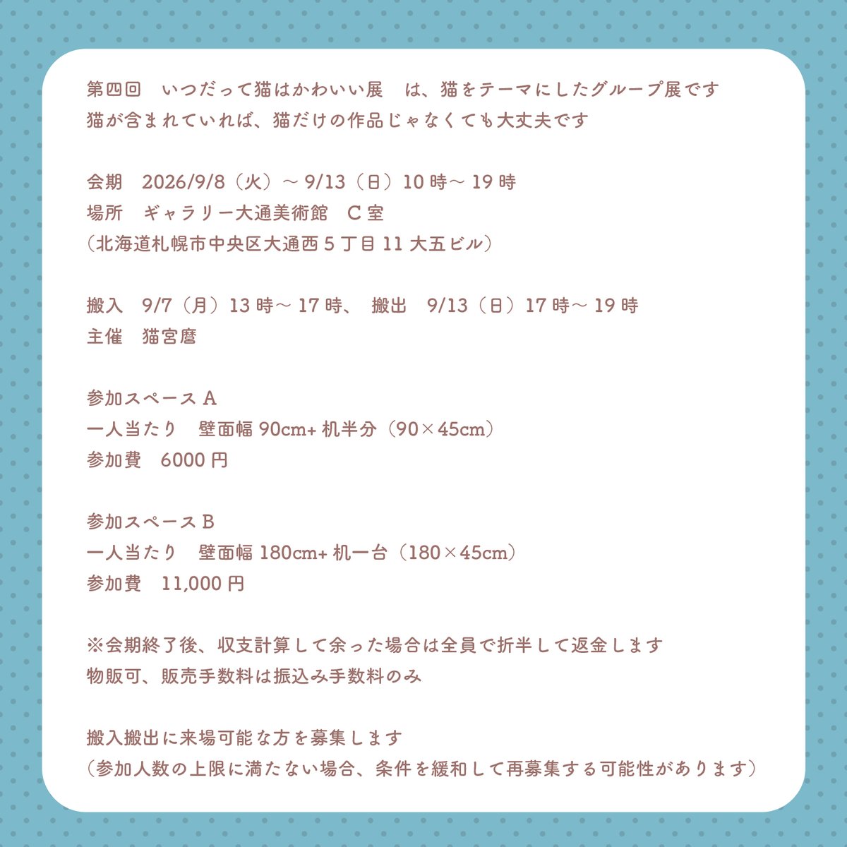 【お知らせ：グループ展参加者募集】
この度北海道札幌にて「いつだって猫はかわいい展」の第四回開催が決まりました！参加希望の方は、画像の要綱をご確認の上、代表・猫宮麿までご連絡ください。

今年は９月開催です🙏
猫好きな方、ぜひよろしくお願いいたします🙇