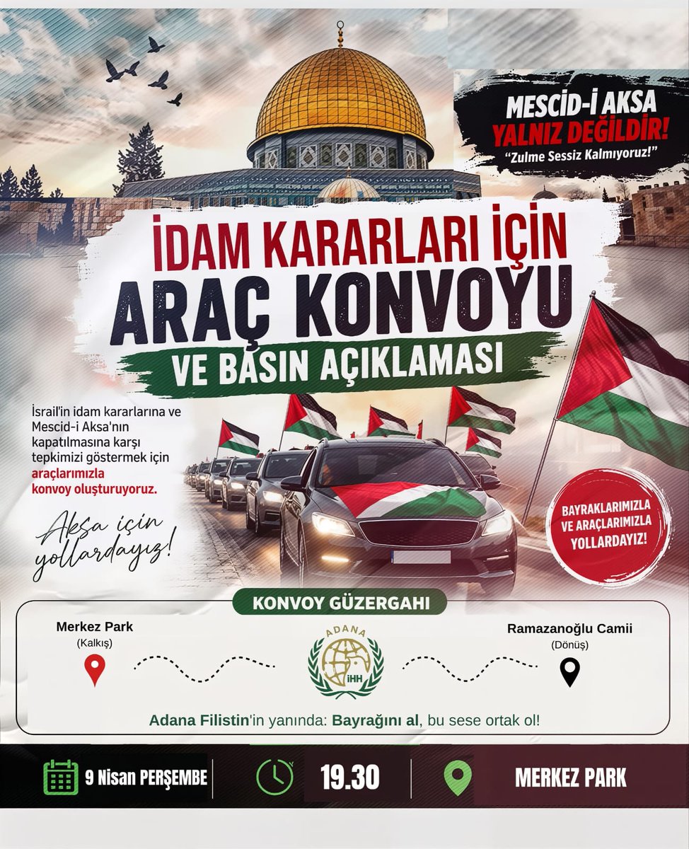 sarigecili01's tweet photo. ZULME SESSİZ KALMIYORUZ, AKSÂ İÇİN BU AKŞAM YOLLARA DÜŞÜYORUZ!

Mescid-i Aksa’nın mahzun bırakılmasına, haksız idam kararlarına ve insanlık onurunun çiğnenmesine karşı #Adana’dan gür bir ses veriyoruz.

Tüm hemşehrilerimizi, vicdan sahibi tüm dostlarımızı bayraklarıyla ve araçlarıyla bu haklı davaya omuz vermeye davet ediyoruz.

📍 Toplanma ve Basın Açıklaması: Merkez Park

🗓️ 9 Nisan 2026 PERŞEMBE (BUGÜN) 

⏰ 19.30

🚗 Konvoy Güzergahı: Merkez Park (Kalkış) — Ramazanoğlu Camii (Dönüş) 🇹🇷🇵🇸

#AdanaKonvoy
#GazzeİçinHareketeGeç