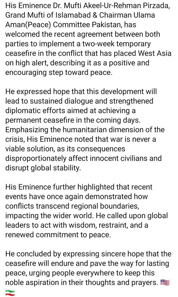 GrandMuftiIsb's tweet photo. His Eminence Dr. Mufti Akeel Pirzada, Grand Mufti of Isb, has welcomed the recent agreement between both parties to implement a two-week temporary ceasefire in the conflict that has placed West Asia on high alert, describing it as a positive &amp; encouraging step toward peace 
 🇺🇸🇮🇷 https://t.co/IHxXmCS4oW