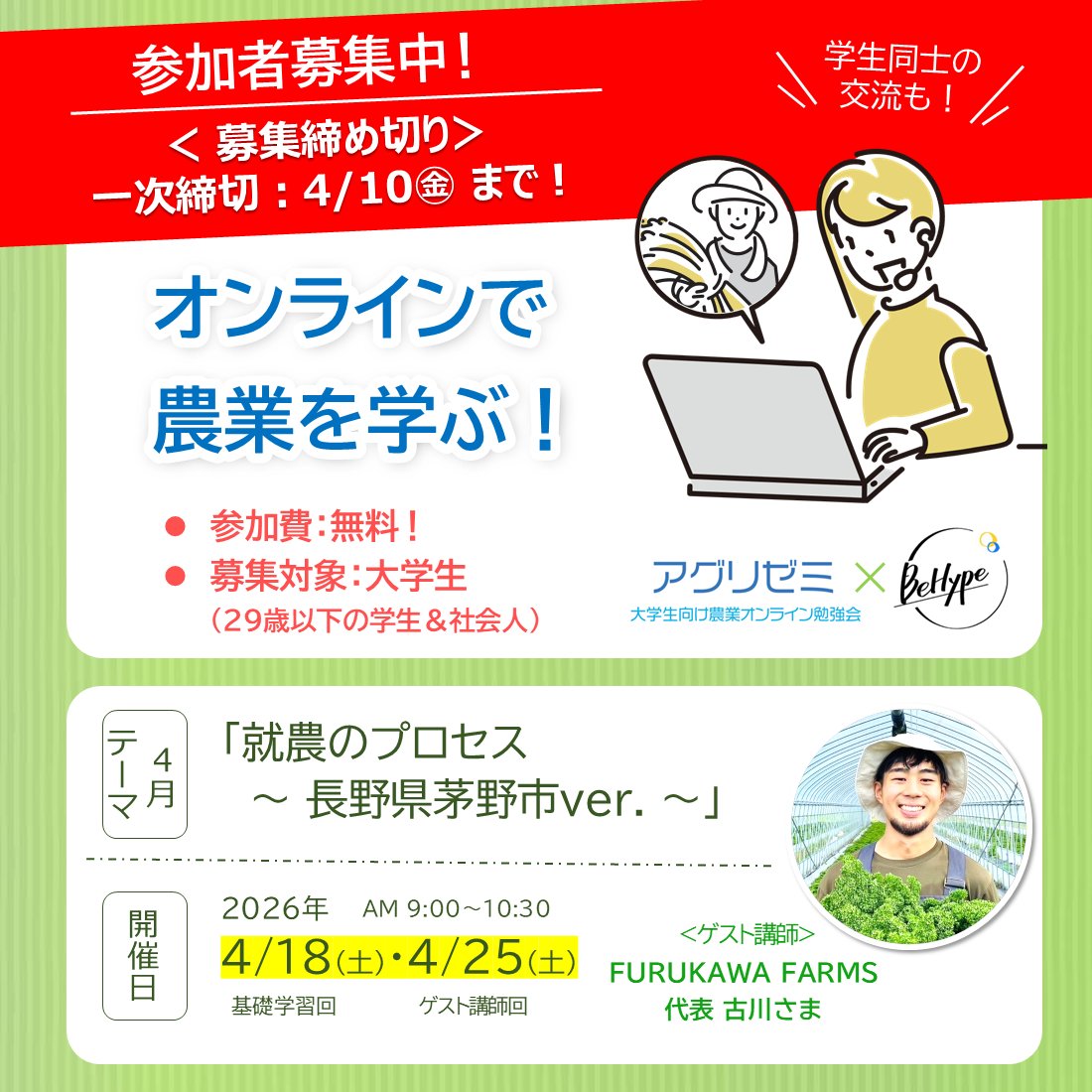 🔔一次締切：明日4/10㊎

＼若手農家さんのお話が聞ける＆交流もできる！／

大学生向け農業オンライン勉強会「アグリゼミ」

【日程】4/18㊏・25㊏

★参加費：無料！

新入生も大歓迎！
農業に興味のある学生の皆さん、
お気軽にご参加ください！

詳細＆お申し込みは↓
agri-map.net/agrizemi.html