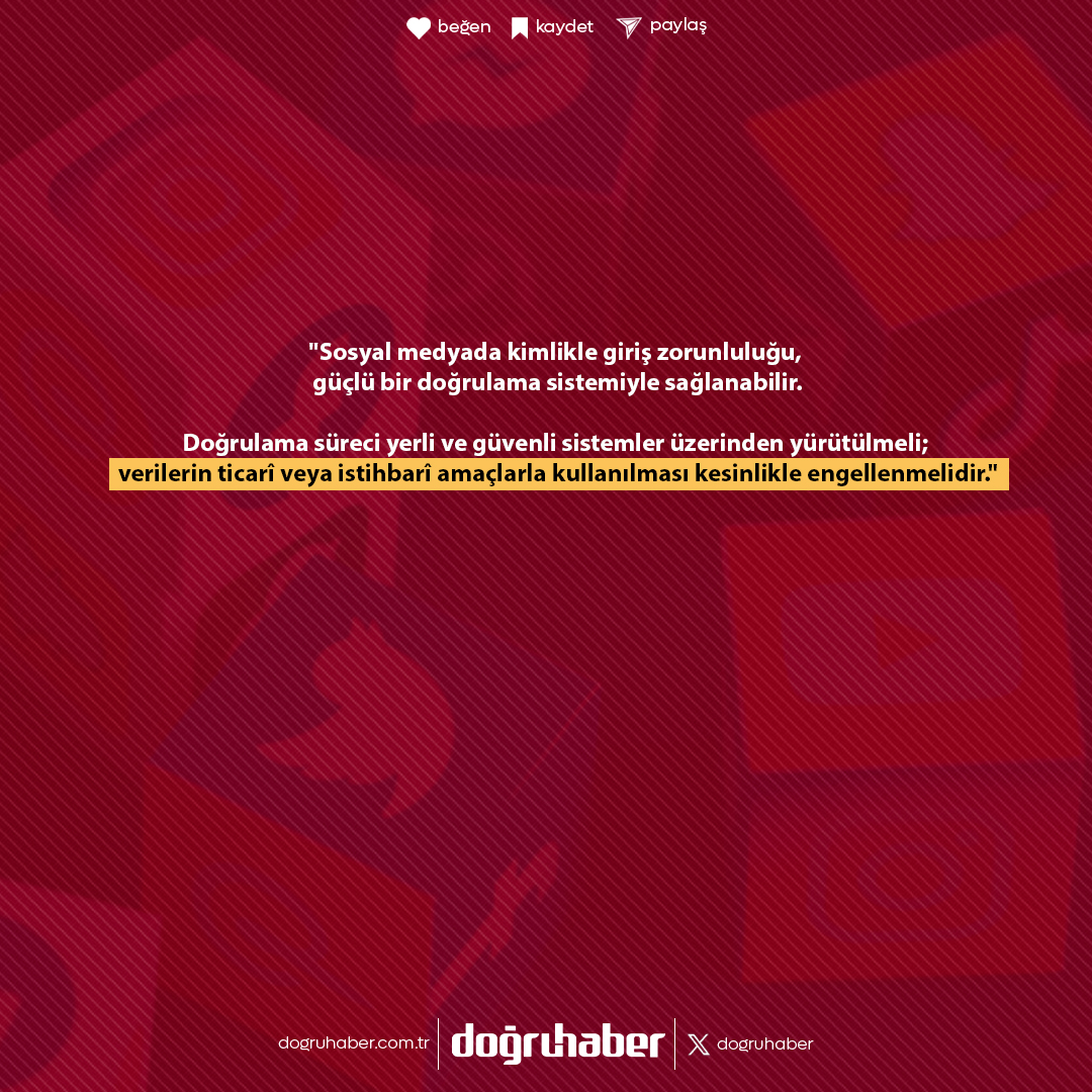 HÜDA PAR Mersin Milletvekili Faruk Dinç:

📌 "Sosyal medyada kimlikle giriş zorunluluğu, güçlü bir doğrulama sistemiyle sağlanabilir.

Doğrulama süreci yerli ve güvenli sistemler üzerinden yürütülmeli; verilerin ticarî veya istihbarî amaçlarla kullanılması kesinlikle