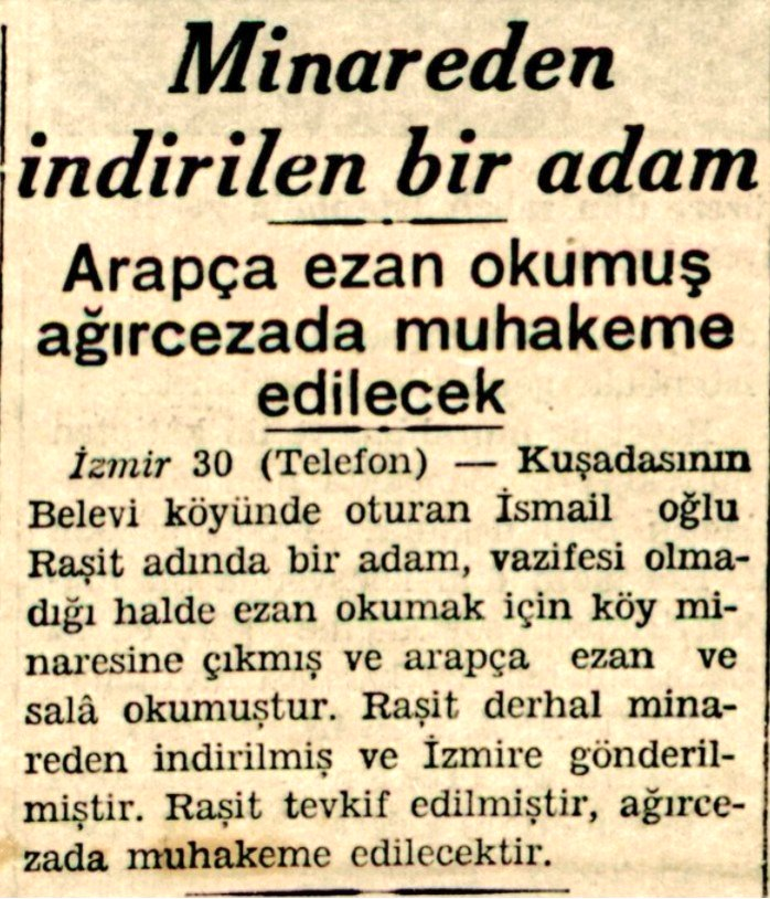 Tek Parti devrinde "Allah" demek yasaktı diyoruz, inanmayanlar var hala.  
Bakın köyde Arapça ezan ve sala okudu diye İsmail oğlu Raşit AĞIR CEZA MAHKEMESİNDE YARGILANACAKMIŞ.
