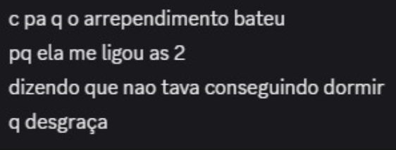 1:30: a mina trai o cara
2:00: ela liga p ele falando que não consegue dormir

sobra nada mesmo pqp