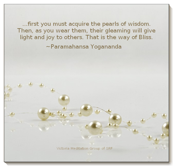 YYJmeditation's tweet image. ...first you must acquire the pearls of wisdom. Then, as you wear them, their gleaming will give light and joy to others. That is the way of Bliss. ~Paramahansa Yogananda

#ParamahansaYogananda #SRF #yyj #Yogananda              #SelfRealizationFellowship #wisdom #light #joy