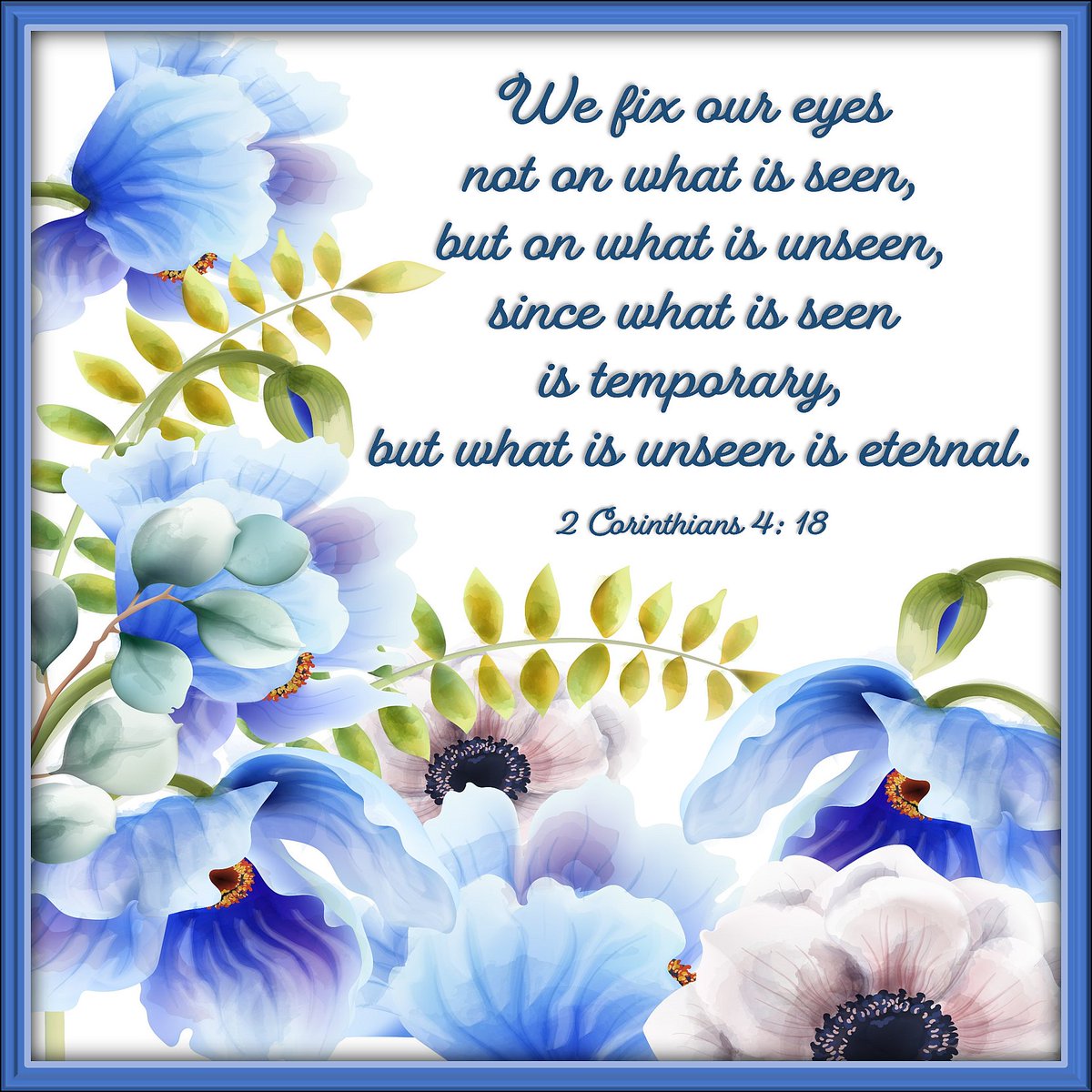 Everything we experience with our five senses is fleeting, ever-changing. What is constant and never-changing are the things beyond our five senses: our faith in God and His assurance that there is eternal life waiting for all of us who believe in Jesus.