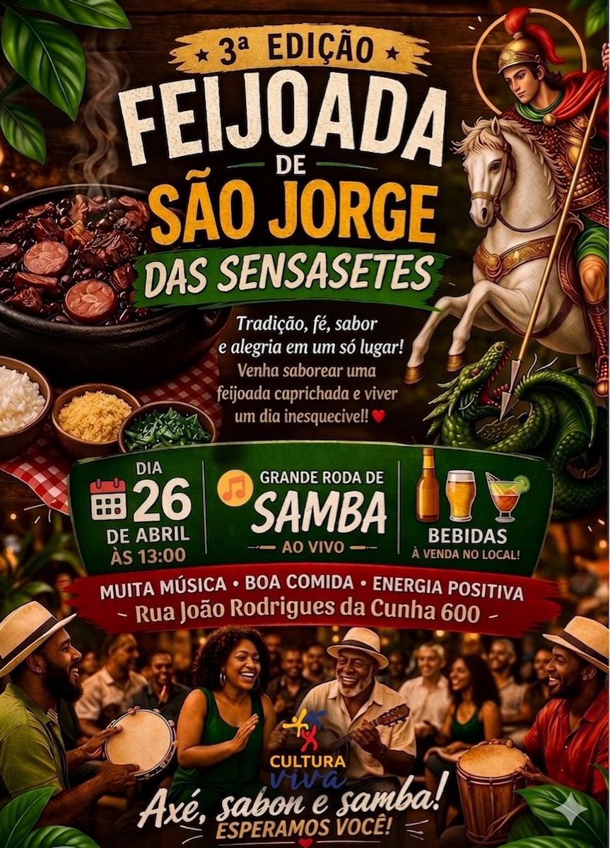 3ª feijoada de São Jorge das Sensasetes🛡️

Venha celebrar com a gente em um dia cheio de fé, energia boa. 

📅 Data: 26 de abril
🕒 Horário: Às 13:00
Horas 
📍 Local: Rua João Rodrigues da Cunha 600 (Cabral Nilópolis) 

🍻 Importante:
•Bebidas à venda no local