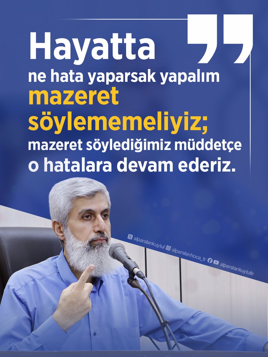 Hayatta ne hata yaparsak yapalım mazeret söylememeliyiz; mazeret söylediğimiz müddetçe o hatalara devam ederiz.