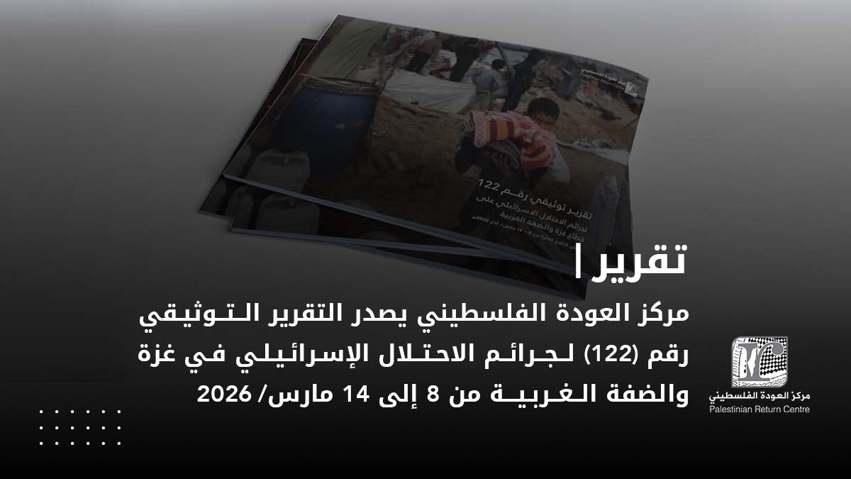 📢 مركز العودة يصدر التقرير التوثيقي رقم (122) يغطي الفترة من 8 إلى 14 مارس 2026م. يضم التقرير مجمل الاحصائيات والأرقام وتطورات العدوان الإسرائيلي المستمر على قطاع غزة والضفة الغربية منذ السابع من أكتوبر 2023م. متوفر باللغتين العربية والانجليزية.

🔗 رابط التحميل: