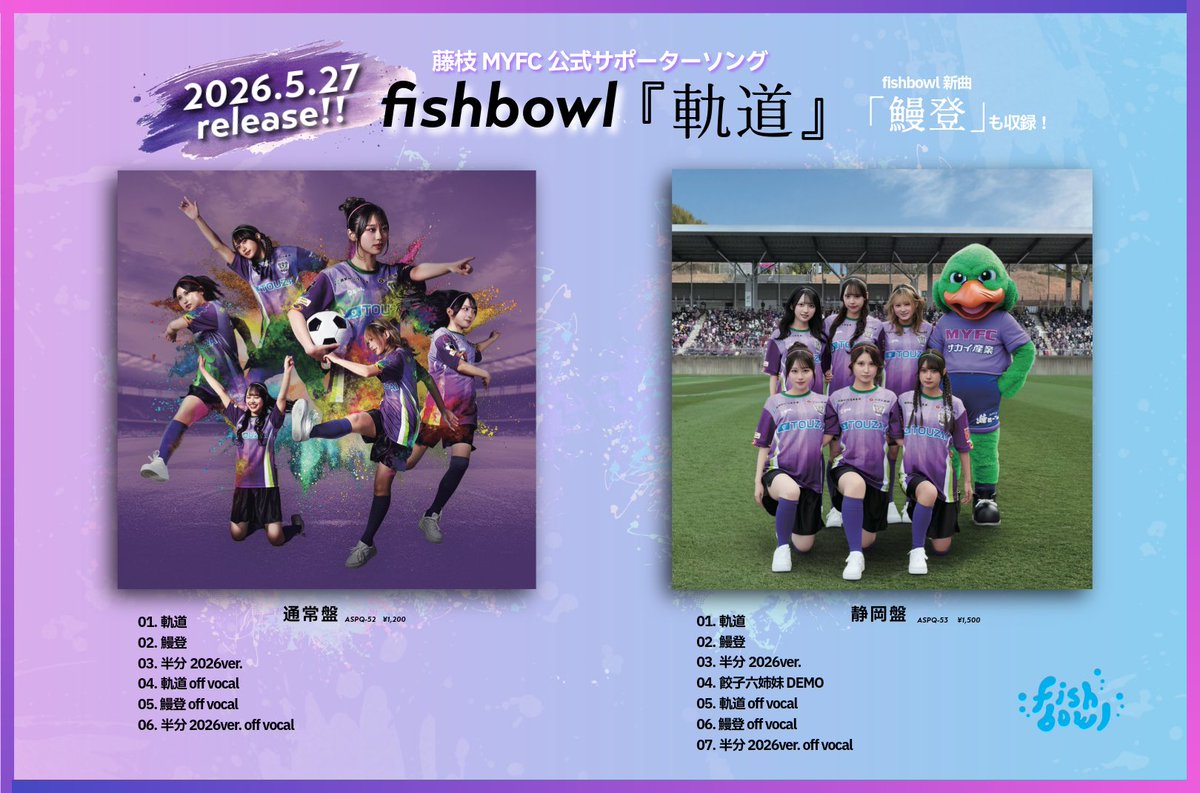 ■━━━━━━━━━━━━□
  #fishbowl  NEW SINGLE
　　ジャケ写、収録曲公開
□━━━━━━━━━━━━■

　　5月27日(水)発売「軌道」
 #藤枝MYFC 公式サポーターソング「軌道」をはじめ、
新曲「鰻登」、「半分2026ver.」を収録！

さらに【静岡盤】には、「餃子六姉妹