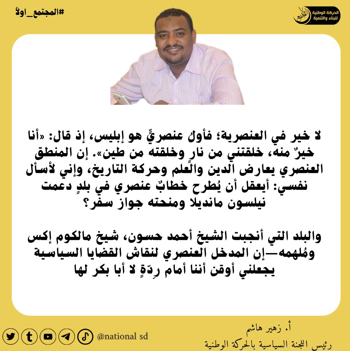 nationalm_SD's tweet photo. لا خير في العنصرية؛ فأولُ عنصريٍّ هو إبليس، إذ قال: «أنا خيرٌ منه، خلقتني من نارٍ وخلقته من طين». إن المنطق العنصري يعارض الدين والعلم وحركة التاريخ، وإني لأسأل نفسي: أيعقل أن يُطرح خطابٌ عنصري في بلدٍ دعمت نيلسون مانديلا ومنحته جواز سفر؟ https://t.co/FO1e96eb5S