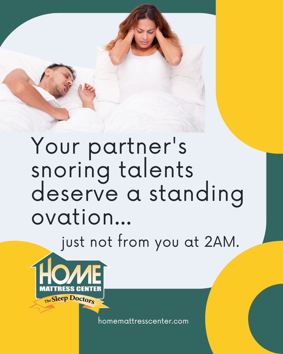 Your partner's snoring deserves applause... just not from you at 2AM when you need sleep. 

Visit Home Mattress Center today to try our "Spouse Sound Absorption Technology" (aka really comfortable mattresses that help you sleep through the noise).