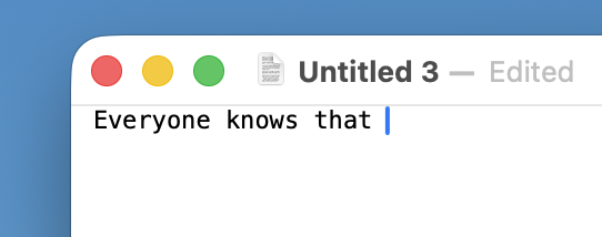 ohnorosco's tweet photo. At some point this week, I started a new TextEdit file, typed "Everyone knows that " (with a space at the end), and then... never finished that thought? This is gonna haunt me for years https://t.co/b2pkyStR3c
