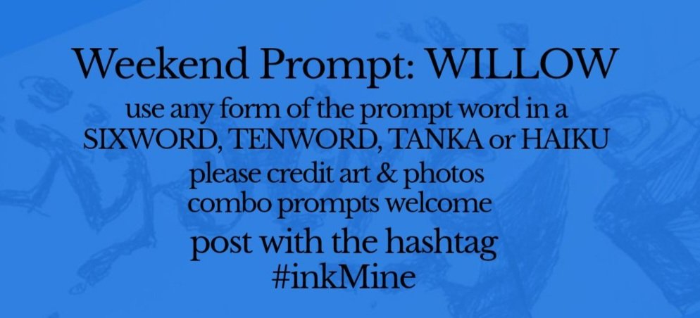 InkMineStories's tweet image. mining some ink? spill it
#prompts April 10, 2026

Weekend #Prompt - WILLOW
(any form of the word) 
sixword~tenword~tanka~haiku 

** please! No AI **
**no AI words photos or art**

post with the hashtag: #inkMine