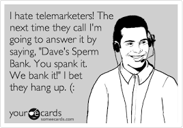 Damn telemarketers! I'm gonna start "Doing this."
Do you have any fun ways to fuck with them?
I wanna know!