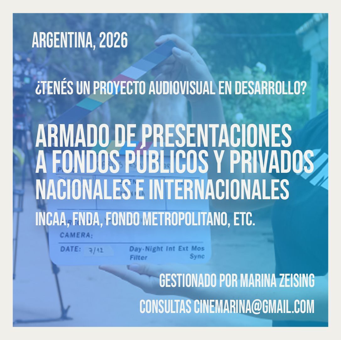 ¿TENÉS UN PROYECTO AUDIOVISUAL EN DESARROLLO?
ARMADO DE PRESENTACIONES a FONDOS PÚBLICOS Y PRIVADOS
nacionales e internacionales como el INCAA, FNDA, Fondo metropolitano, etc.
Te ayuda a diseñarlo y armarlo. Marina Zeising. Consultas: cinemarina@gmail.com
