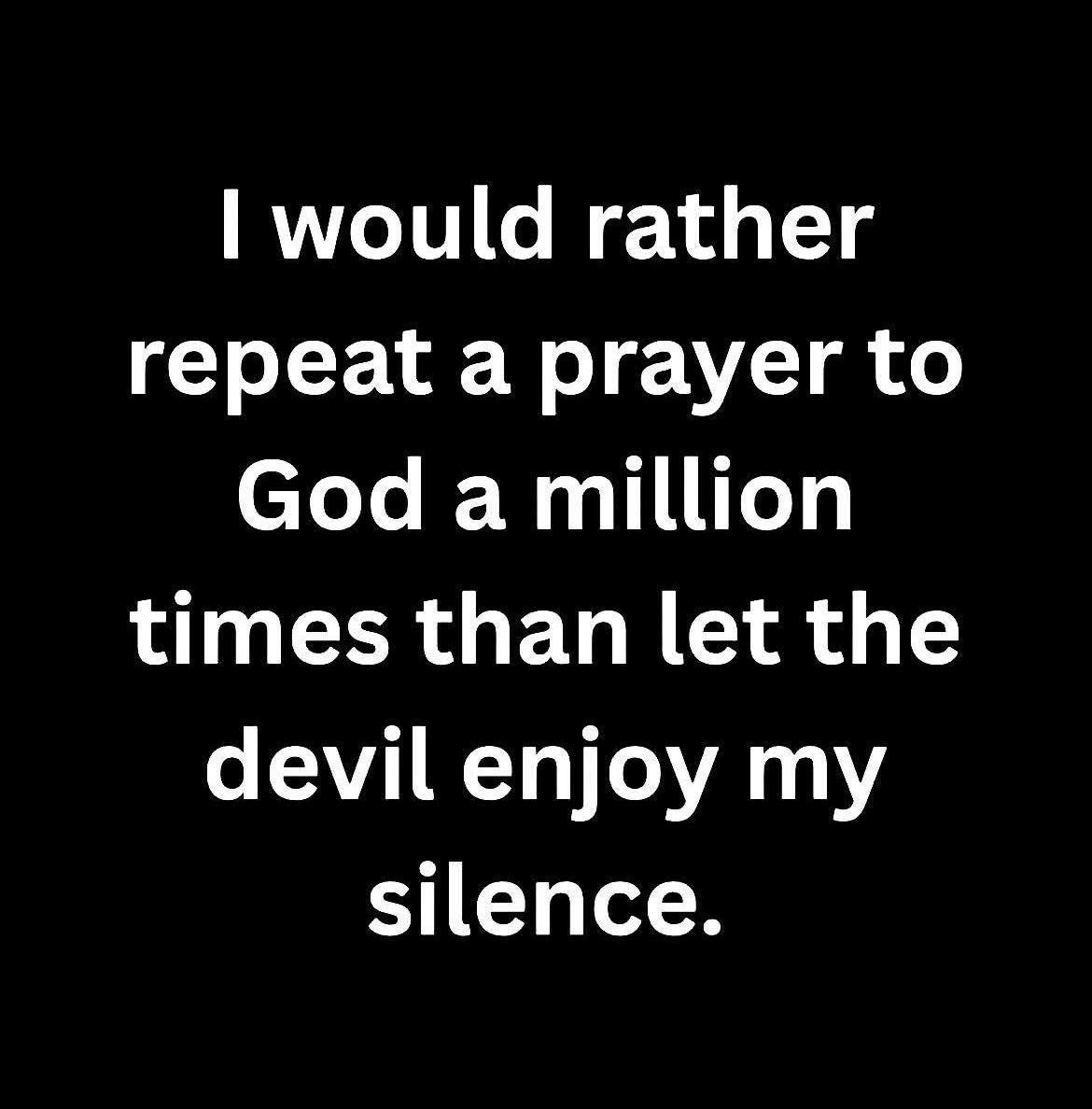 Old_SchoolEddie's tweet photo. I would rather repeat a prayer to God a million times than let the devil enjoy my silence. 

Let us keep talking to our Heavenly Father every day. 

He hears every word, and there is power in prayer. 

Keep seeking Him, friends. 

He is always listening! https://t.co/TUDBSG4pJD