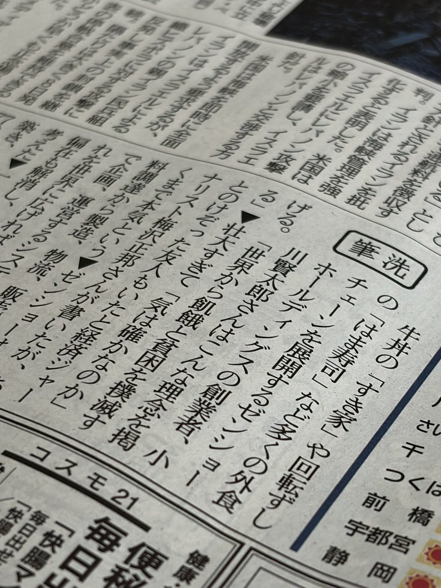 東京新聞「染筆」
すき家、はま寿司、ロッテリア、なか卯などを展開するゼンショーの総帥梅沢正邦。

彼の人となりを手際よくまとめてある。
壮大な理念と歪み。

学生運動、東大中退、港湾労働者…革命を目論んでもいたという。「革命」なんて、近頃は誰もいわなくなったねえ。