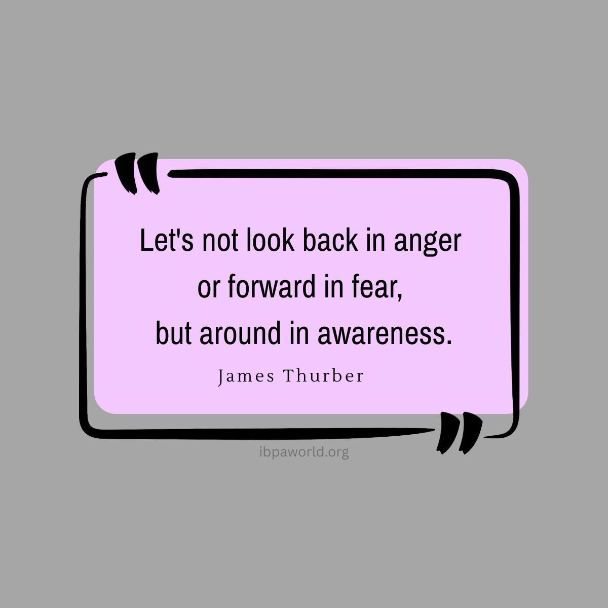 ibpaworld's tweet image. "Let's not look back in anger or forward in fear, but around in awareness." -James Thurber
ibpaworld.org 
#selfawareness #resilience #befullypresent