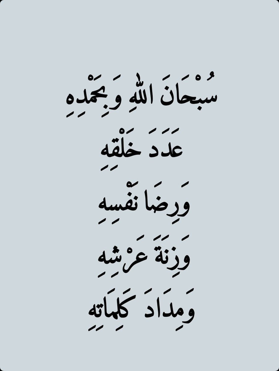 سُبْحَانَ اللهِ وَبِحَمْدِهِ، عَدَدَ خَلْقِهِ وَرِضَا نَفْسِهِ وَزِنَةَ عَرْشِهِ وَمِدَادَ كَلِمَاتِهِ