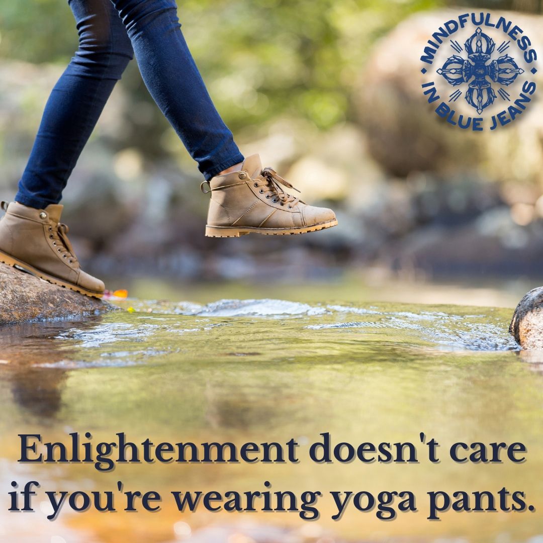 Enlightenment doesn't care if you're wearing yoga pants. #mindfulness #meditation #yoga #buddhism