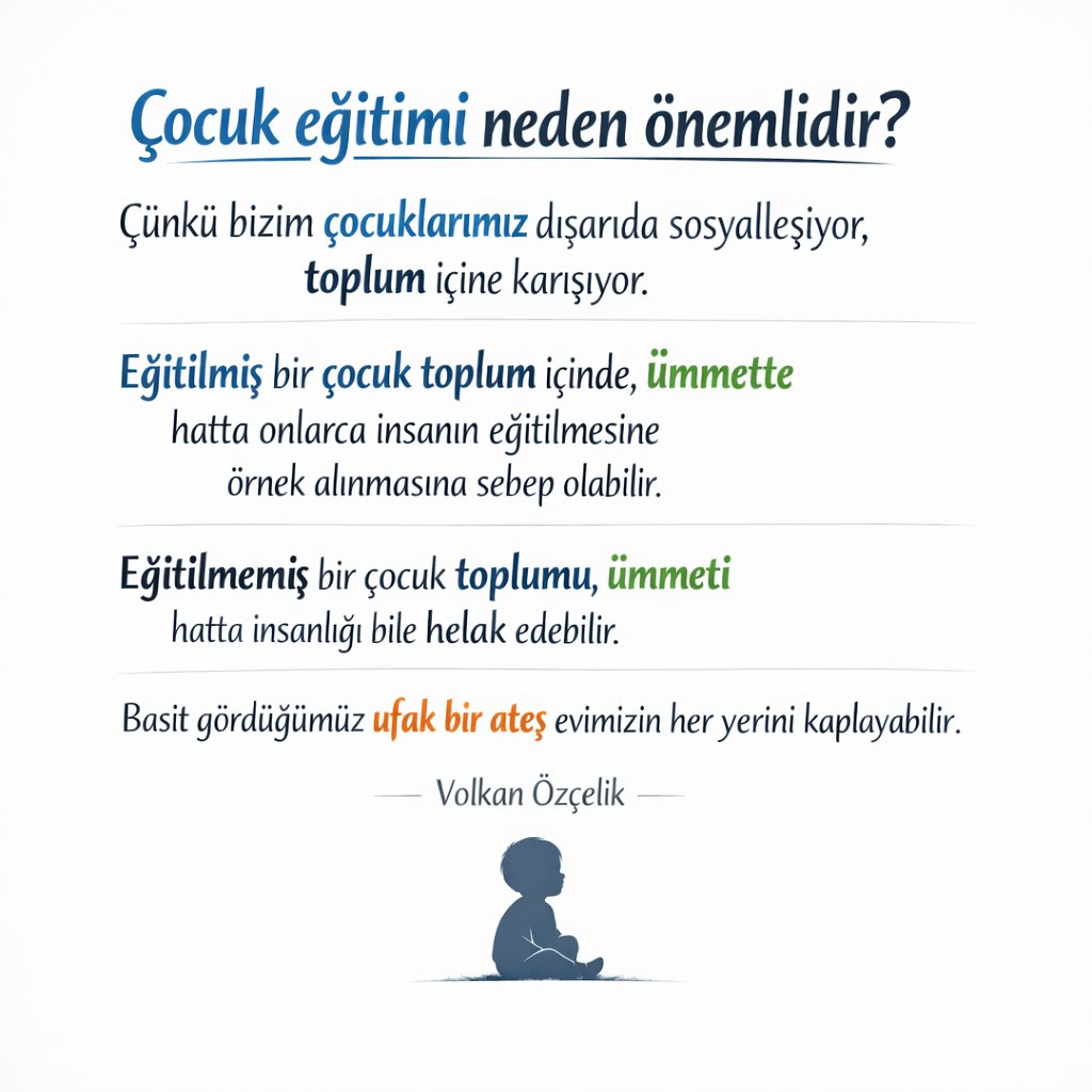 Ümmetin yeniden kurtuluşu istiyor isek 
Evlerimizdeki çocukların Herbirini topluma hayırlı birer birey olarak yetiştirmek zorundayız