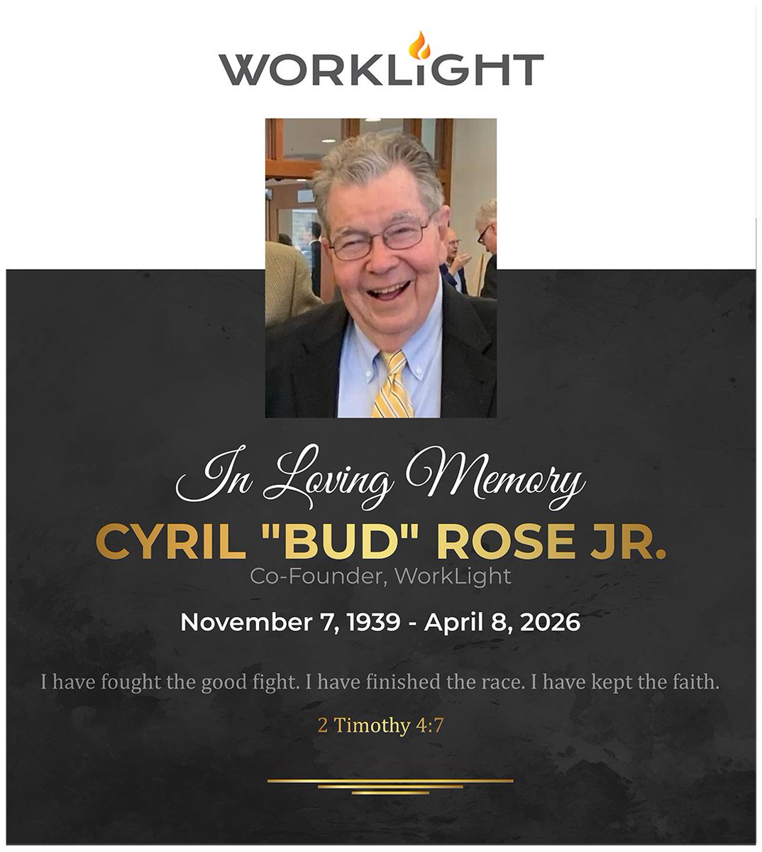 WorkLight_CIC's tweet photo. Bud Rose, one of the three founders of WorkLight, went home to be with the Lord on April 8, 2026. He was 86.

"I have fought the good fight. I have finished the race. I have kept the faith." 2 Tim 4:7
He did. Rest well, Bud.

Full details and obituary: https://t.co/cRMc45MtRh https://t.co/XC42Ff8owV