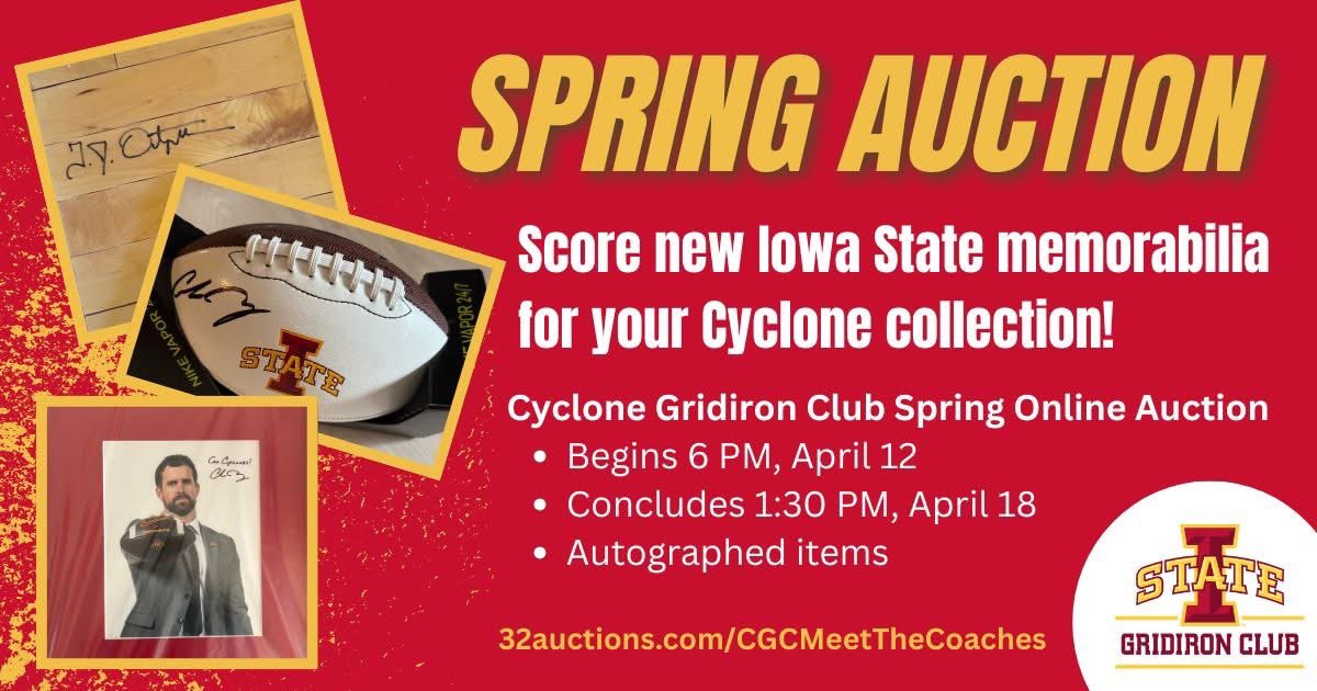 Cyclone fans! Score some new ISU memorabilia through the Cyclone Gridiron Club's spring online auction! Auction opens at 6 PM Sunday, April 12 and closes at 1:30 PM Saturday, April 18, during the CGC's members-only Meet the Coaches event. Need not be present to place winning