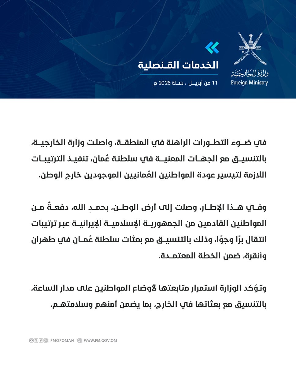 FMofOman's tweet photo. #الخدمات_القنصلية 

في ضوء التطورات الراهنة في المنطقة، واصلت وزارة الخارجية، بالتنسيق مع الجهات المعنية في سلطنة عُمان، تنفيذ الترتيبات اللازمة لتيسير عودة المواطنين العُمانيين الموجودين خارج الوطن.

وفي هذا الإطار، وصلت إلى أرض الوطن، بحمدِ الله، دفعةٌ من المواطنين القادمين من الجمهورية الإسلامية الإيرانية عبر ترتيبات انتقال برًا وجوًا، وذلك بالتنسيق مع بعثات سلطنة عُمان في طهران وأنقرة، ضمن الخطة المعتمدة.

وتؤكد الوزارة استمرار متابعتها لأوضاع المواطنين على مدار الساعة، بالتنسيق مع بعثاتها في الخارج، بما يضمن أمنهم وسلامتهم.