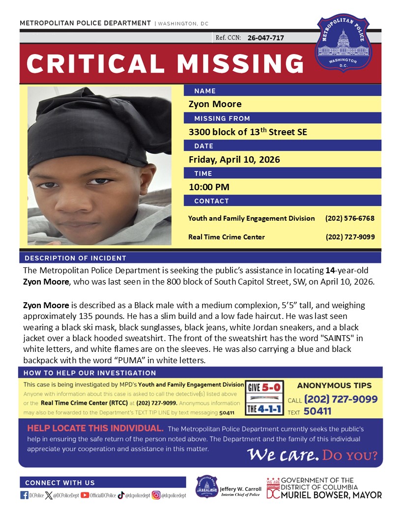 DCPoliceDept's tweet photo. Critical #MissingPerson 14-year-old Zyon Moore, who was last seen in the 800 block of South Capitol Street, SW, on April 10, 2026.

Have info? Call 202-727-9099 or text 50411. https://t.co/FKFW96OkgZ