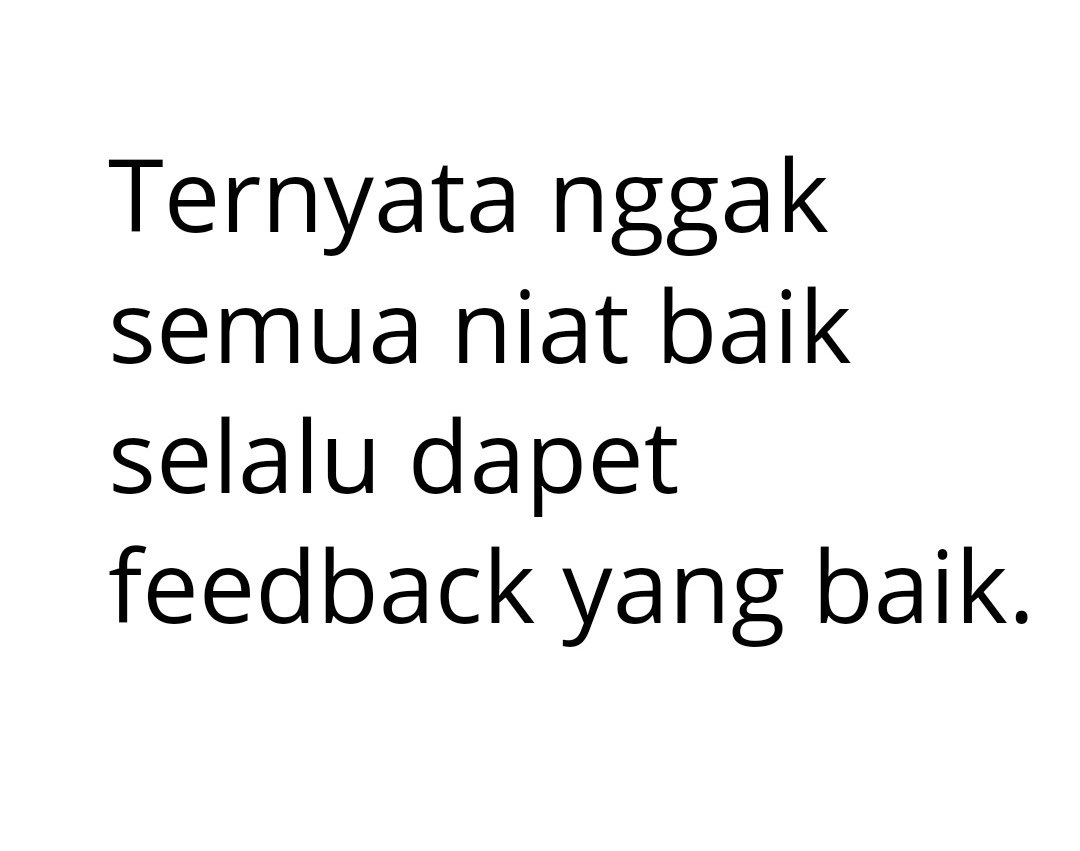 Kalau kalian gak dpt feedback yg baik gimana guys? Tetap berbuat baik atau engga?