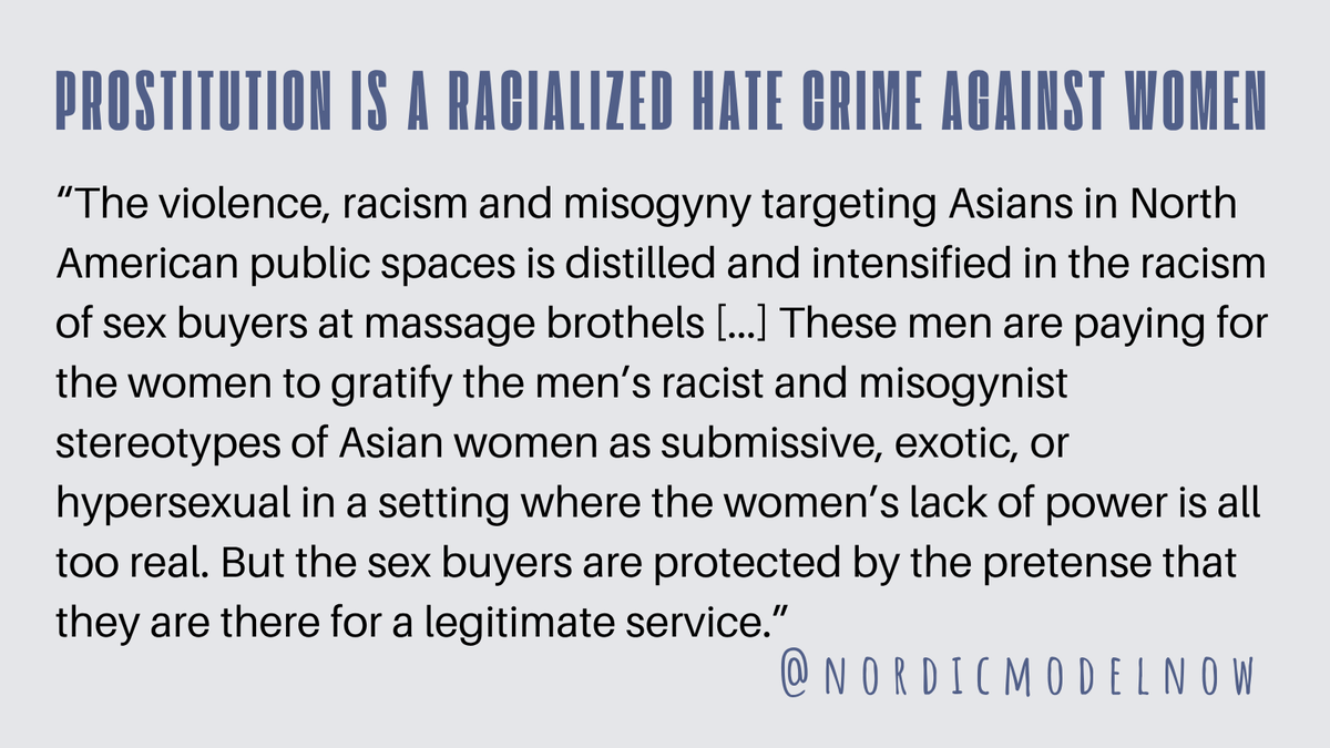 nordicmodelnow's tweet photo. Prostitution Is a Racialized Hate Crime Against Women

Excellent article focusing on the racism inherent in prostitution.

“…Asian massage brothels do a brisk business with sex buyers paying for the women inside. The violence, racism and misogyny targeting Asians in North American public spaces is distilled and intensified in the racism of sex buyers at massage brothels where sex buyers are shielded from public view and protected by public authorities. These men are paying for the women to gratify the men’s racist and misogynist stereotypes of Asian women as submissive, exotic, or hypersexual in a setting where the women’s lack of power is all too real. But the sex buyers are protected by the pretense that they are there for a legitimate service….”

See link to the full article in the next tweet.