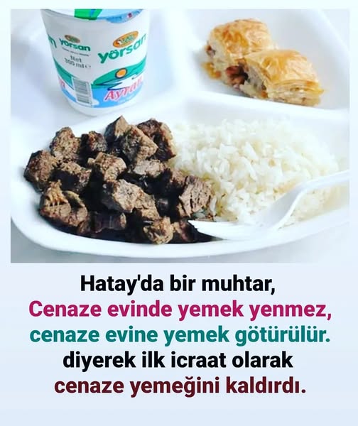 Hatay'da bir muhtar, 'Cenaze evinde yemek yenmez, cenaze evine yemek götürülür.' diyerek ilk icraat olarak cenaze yemeğini kaldırdı.