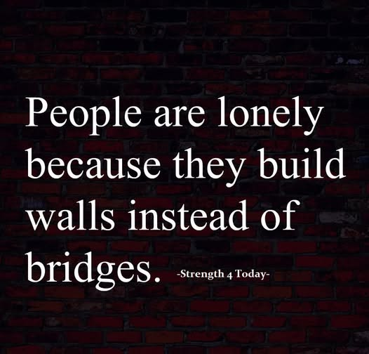 Strengthfor2day's tweet image. People Are Lonely Because They Build Walls
Instead Of Bridges.

#People #Lonely #Walls #Bridges #Build #Solitude #Alone #Talk #OpenUp #RecoveryPosse #Strengthfor2day