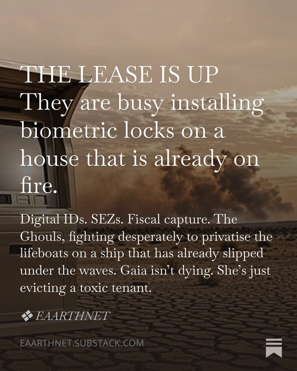 EaarthNet's tweet photo. THE LEASE IS UP

They are busy installing biometric locks on a house that is already on fire.

Digital IDs. SEZs. Fiscal capture. The Board of Ghouls is fighting desperately to privatise the lifeboats on a ship that has already slipped beneath the waves. The Achiever mind thinks it can optimise, fence, and extract its way out of extinction. 

It cannot.

Gaia isn't dying. She's just evicting a toxic tenant. 

All your digital enclosure strategies are null and void. You cannot put a paywall on an atmosphere that no longer supports you. You cannot ledger your way out of a biosphere collapse. 

Keep scanning your retinas. The eviction notice is already in the mail.