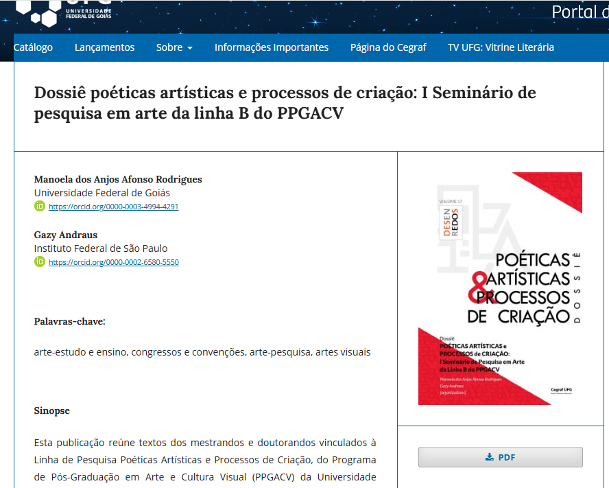 E também o livro "Dossiê poéticas artísticas e processos de criação: I Seminário de pesquisa em arte da linha B do PPGACV", de Manoela dos Anjos A. R. e Gazy Andraus (coorgs.). O livro poderá ser acessado pelo endereço: portaldelivros.ufg.br. Ou aqui: portaldelivros.ufg.br/index.php/cegr…