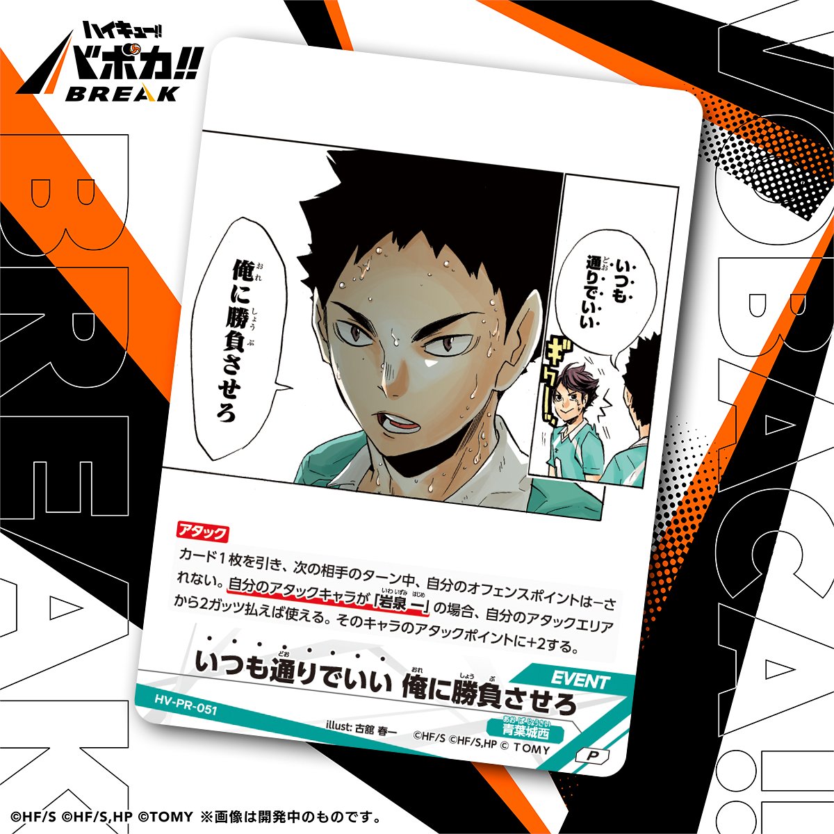 【5月度_バボカ公認店イベント_景品】
プロモパックVol.2（全10種ランダム1枚入り）
〈イベントカード〉
「いつも通りでいい 俺に勝負させろ」

下記のイベントに参加でプレゼントバボ！
①ハイキュー!!バボカ!!BREAK 対戦交流会
②ハイキュー!!バボカ!!BREAK ≪女性限定≫対戦交流会