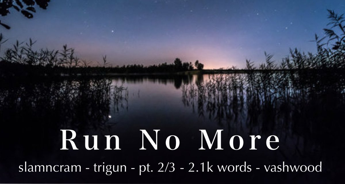 Run No More
Part 2/3

#vashwood | #trigunstargaze

❤️2.1k (this part)
✌️ Waiting is the hardest part. Not knowing makes it that much worse.

🔗: ao3.org/works/82632536…