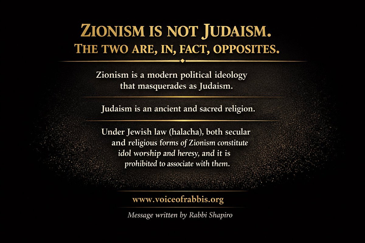 ZIONISM IS NOT JUDAISM.
THE TWO ARE, IN FACT, OPPOSITES.

Zionism is a modern political ideology
that masquerades as Judaism.

Judaism is an ancient and sacred religion.

Under Jewish law (halacha), both secular and religious forms of Zionism constitute idol worship and heresy,