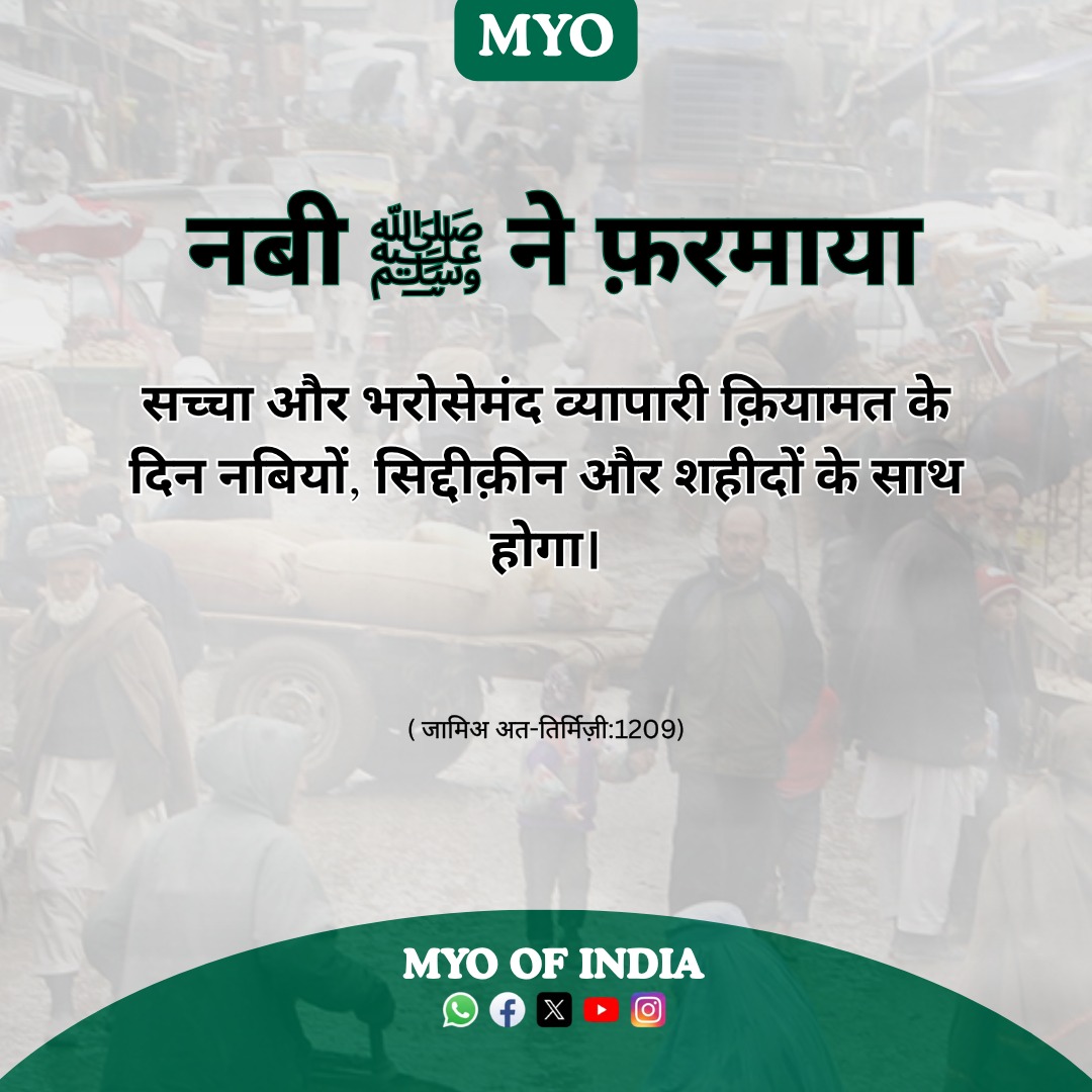 रसूल अल्लाह ﷺ ने फ़रमाया:-

सच्चा और भरोसेमंद व्यापारी क़ियामत के दिन नबियों, सिद्दीक़ीन और शहीदों के साथ होगा।

 जामिअ अत-तिर्मिज़ी:1209