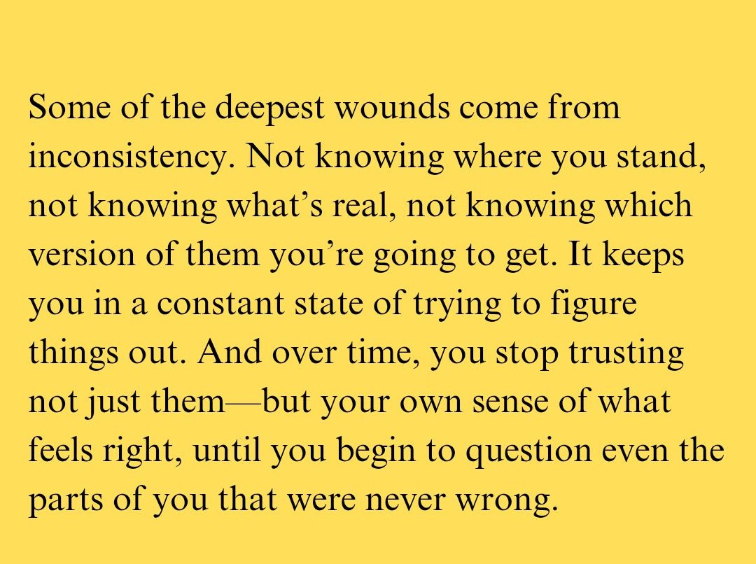 Some of the deepest wounds come from inconsistency.